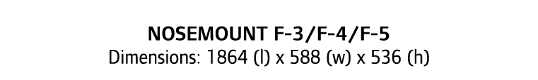 Nosemount F-3/F-4/F-5 Dimensions: 1864 (l) x 588 (w) x 536 (h)