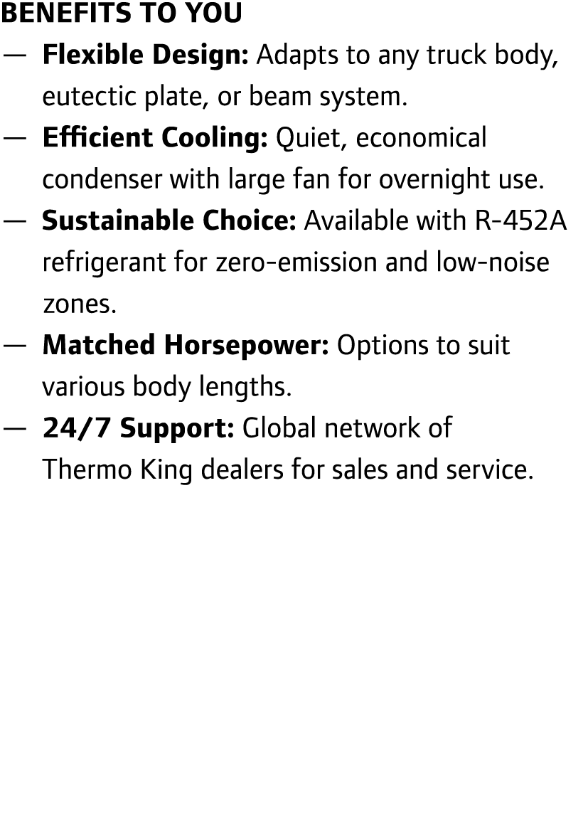 Benefits to you — Flexible Design: Adapts to any truck body, eutectic plate, or beam system. — Efficient Cooling: Qui...