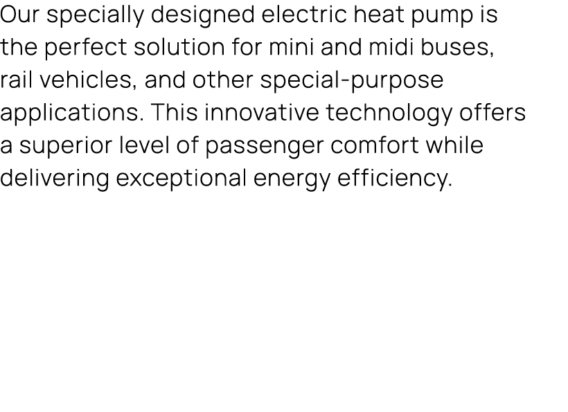 Our specially designed electric heat pump is the perfect solution for mini and midi buses, rail vehicles, and other s...