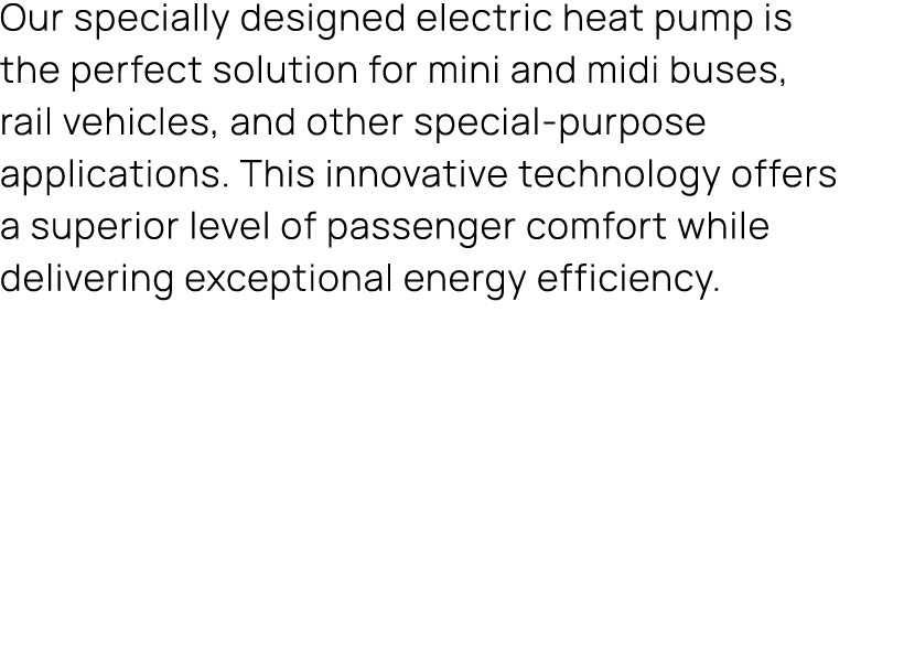 Our specially designed electric heat pump is the perfect solution for mini and midi buses, rail vehicles, and other s...