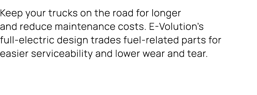 Keep your trucks on the road for longer and reduce maintenance costs. E Volution’s full electric design trades fuel r...