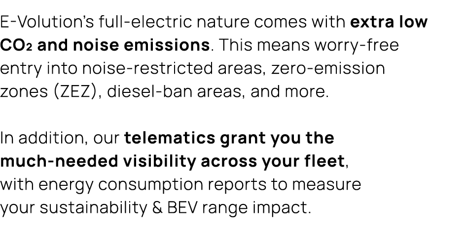 E Volution’s full electric nature comes with extra low CO₂ and noise emissions. This means worry free entry into nois...