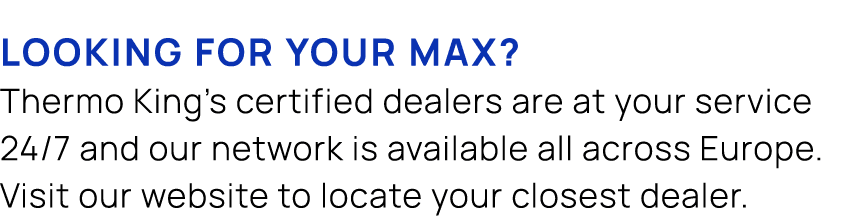 Looking for your max? Thermo King’s certified dealers are at your service 24/7 and our network is available all acros...