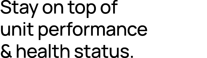 Stay on top of unit performance & health status.