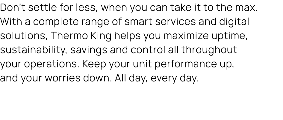 Don’t settle for less, when you can take it to the max. With a complete range of smart services and digital solutions...