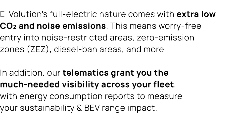 E Volution’s full electric nature comes with extra low CO₂ and noise emissions. This means worry free entry into nois...