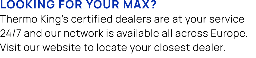 Looking for your max? Thermo King’s certified dealers are at your service 24/7 and our network is available all acros...