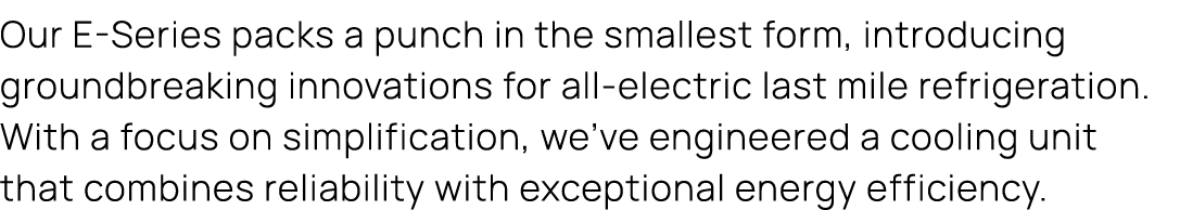 Our E Series packs a punch in the smallest form, introducing groundbreaking innovations for all electric last mile re...