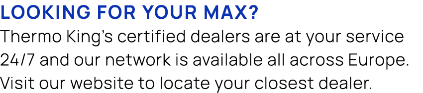 Looking for your max? Thermo King’s certified dealers are at your service 24/7 and our network is available all acros...