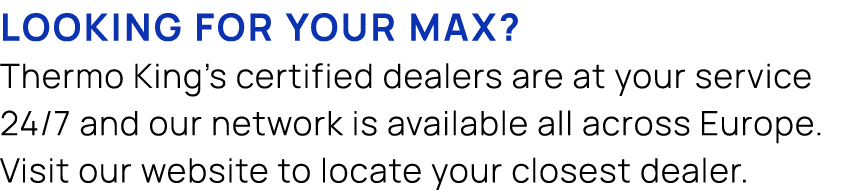 Looking for your max? Thermo King’s certified dealers are at your service 24/7 and our network is available all acros...