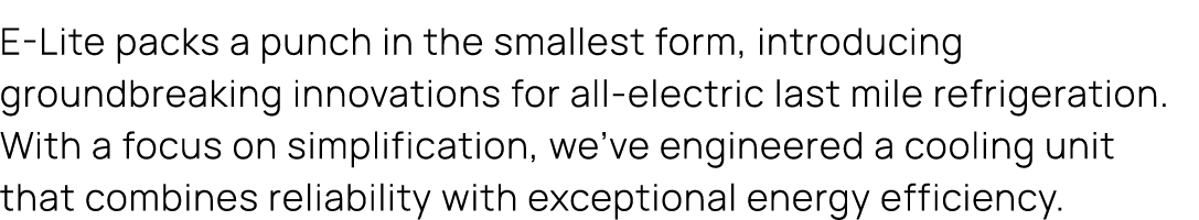 E-Lite packs a punch in the smallest form, introducing groundbreaking innovations for all-electric last mile refriger...