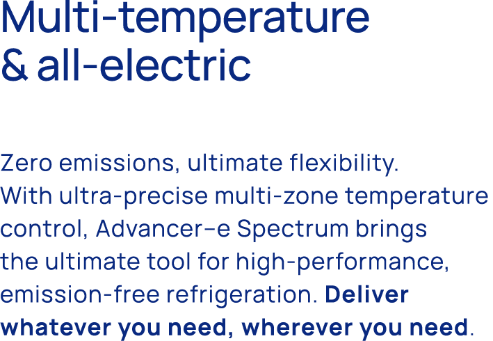 Multi temperature & all electric Zero emissions, ultimate flexibility. With ultra precise multi zone temperature cont...