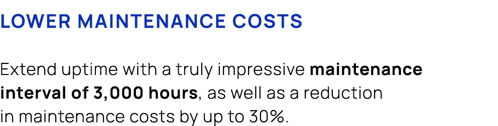 Lower maintenance costs Extend uptime with a truly impressive maintenance interval of 3,000 hours, as well as a reduc...