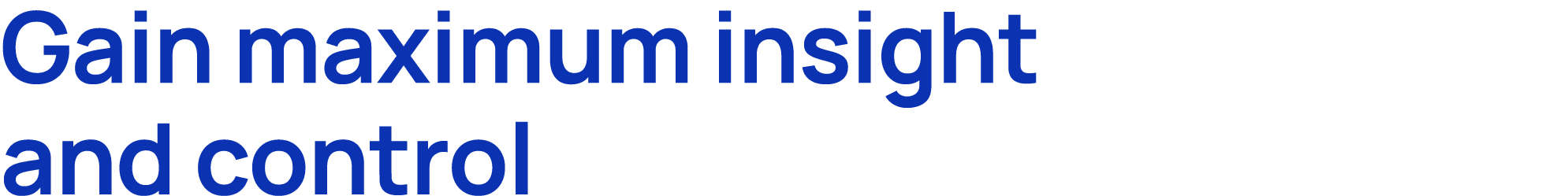 Gain maximum insight and control