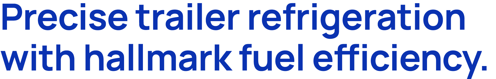 Precise trailer refrigeration with hallmark fuel efficiency.
