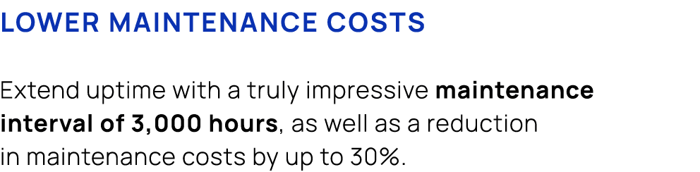 Lower maintenance costs Extend uptime with a truly impressive maintenance interval of 3,000 hours, as well as a reduc...