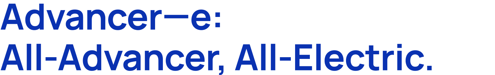 Advancer—e: All Advancer, All Electric.