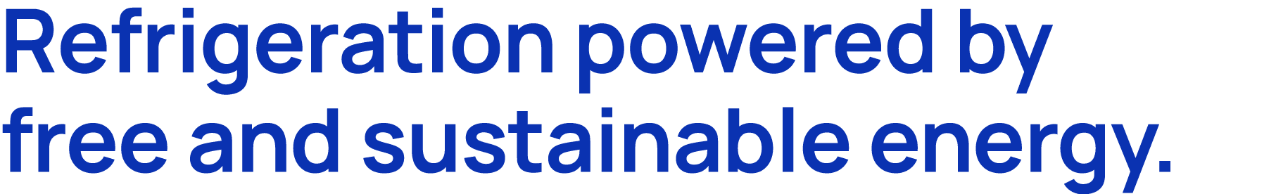 Refrigeration powered by free and sustainable energy.