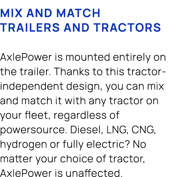 Mix and match trailers and tractors AxlePower is mounted entirely on the trailer. Thanks to this tractor independent ...