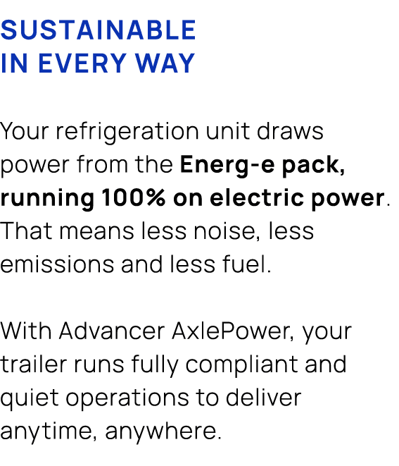 Sustainable in every way Your refrigeration unit draws power from the Energ e pack, running 100% on electric power. T...