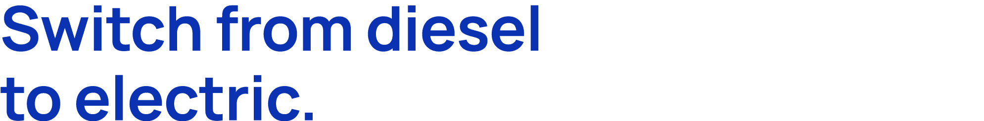 Switch from diesel to electric.