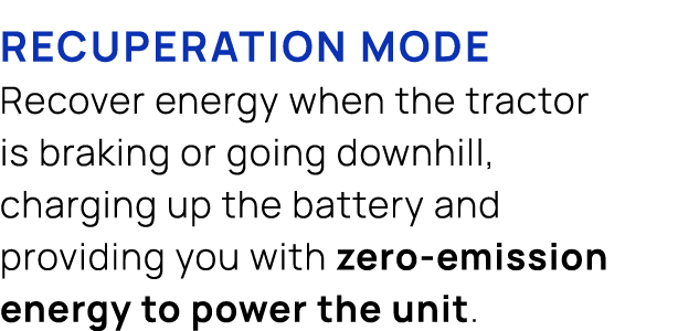  Recuperation mode Recover energy when the tractor is braking or going downhill, charging up the battery and providin...