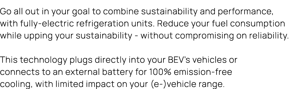 Go all out in your goal to combine sustainability and performance, with fully electric refrigeration units. Reduce yo...