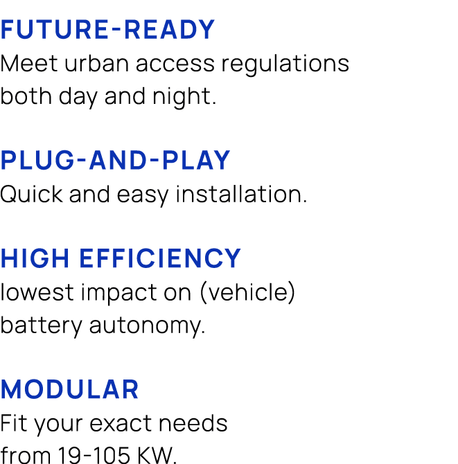 FUTURE READY Meet urban access regulations both day and night. PLUG AND PLAY Quick and easy installation. HIGH EFFICI...