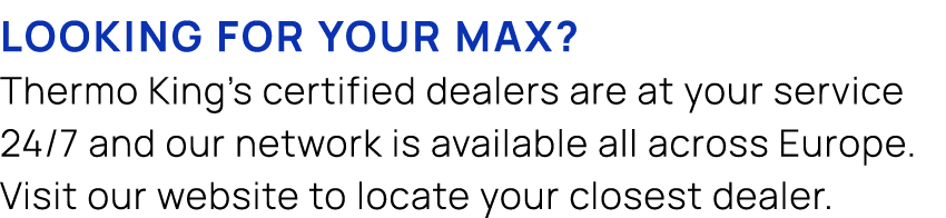 Looking for your max? Thermo King’s certified dealers are at your service 24/7 and our network is available all acros...