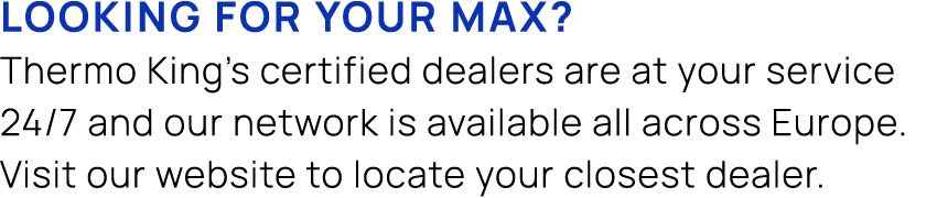 Looking for your max? Thermo King’s certified dealers are at your service 24/7 and our network is available all acros...