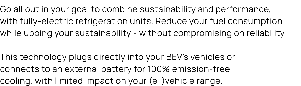 Go all out in your goal to combine sustainability and performance, with fully electric refrigeration units. Reduce yo...