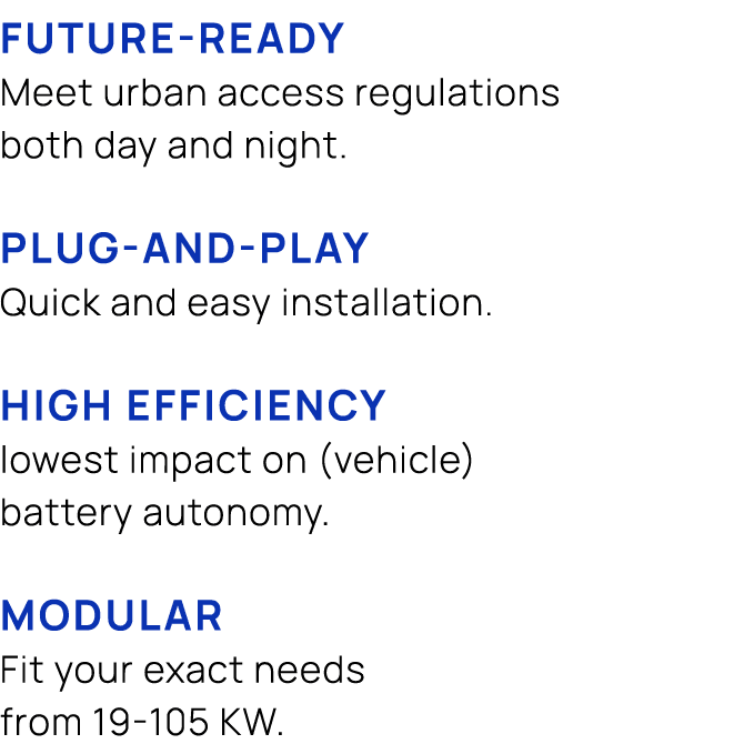 FUTURE READY Meet urban access regulations both day and night. PLUG AND PLAY Quick and easy installation. HIGH EFFICI...