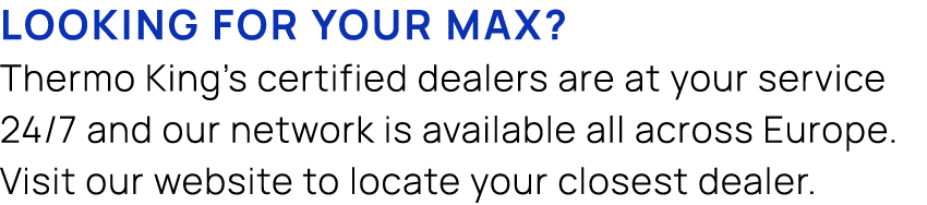 Looking for your max? Thermo King’s certified dealers are at your service 24/7 and our network is available all acros...