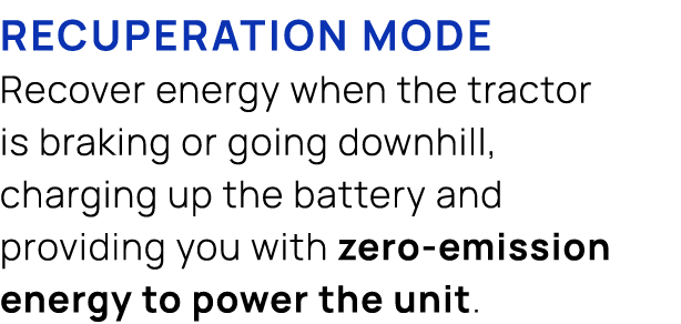  Recuperation mode Recover energy when the tractor is braking or going downhill, charging up the battery and providin...