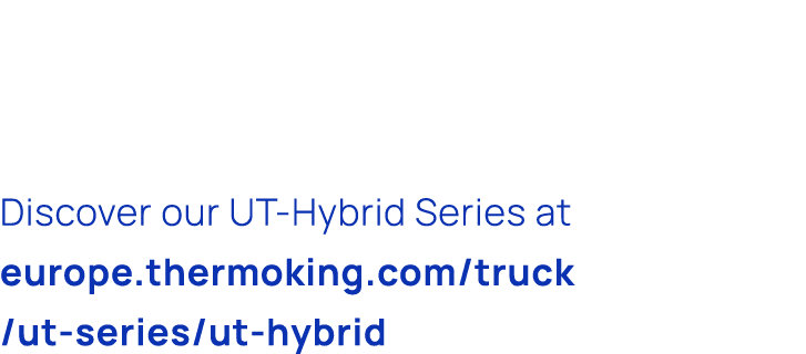 Discover our UT Hybrid Series at europe.thermoking.com/truck /ut series/ut hybrid