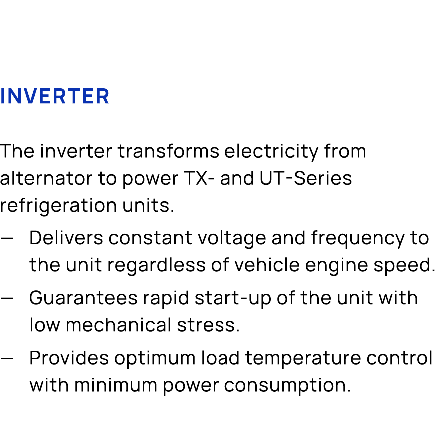 Inverter The inverter transforms electricity from alternator to power TX and UT Series refrigeration units. — Deliver...
