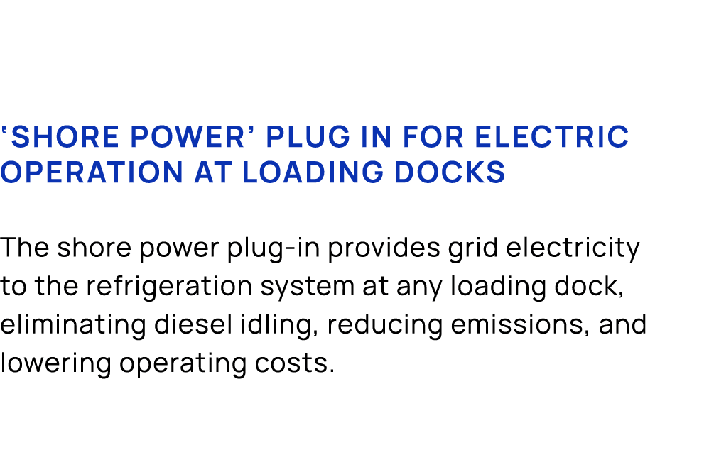 ‘Shore power’ plug in for electric operation at loading docks The shore power plug in provides grid electricity to th...