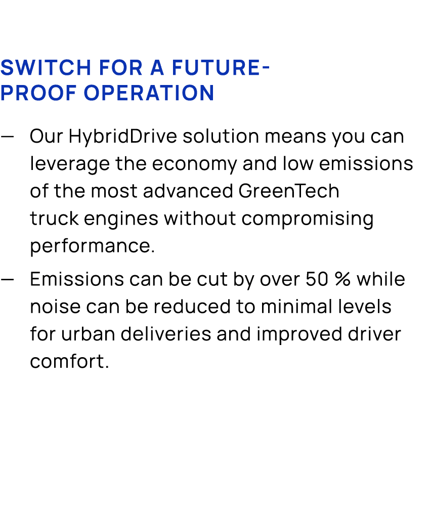 SWITCH for a future proof operation — Our HybridDrive solution means you can leverage the economy and low emissions o...