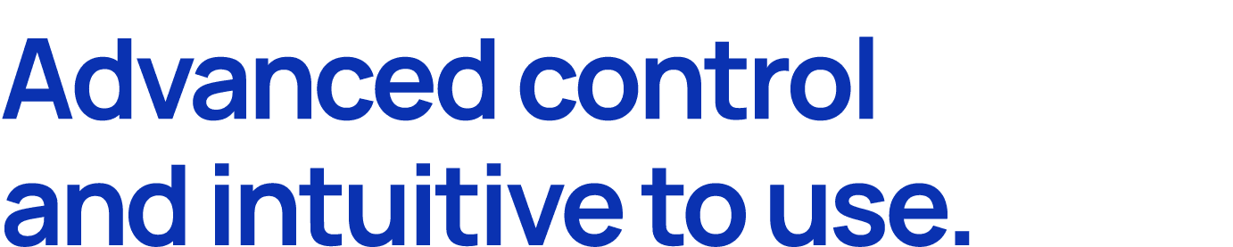 Advanced control and intuitive to use.