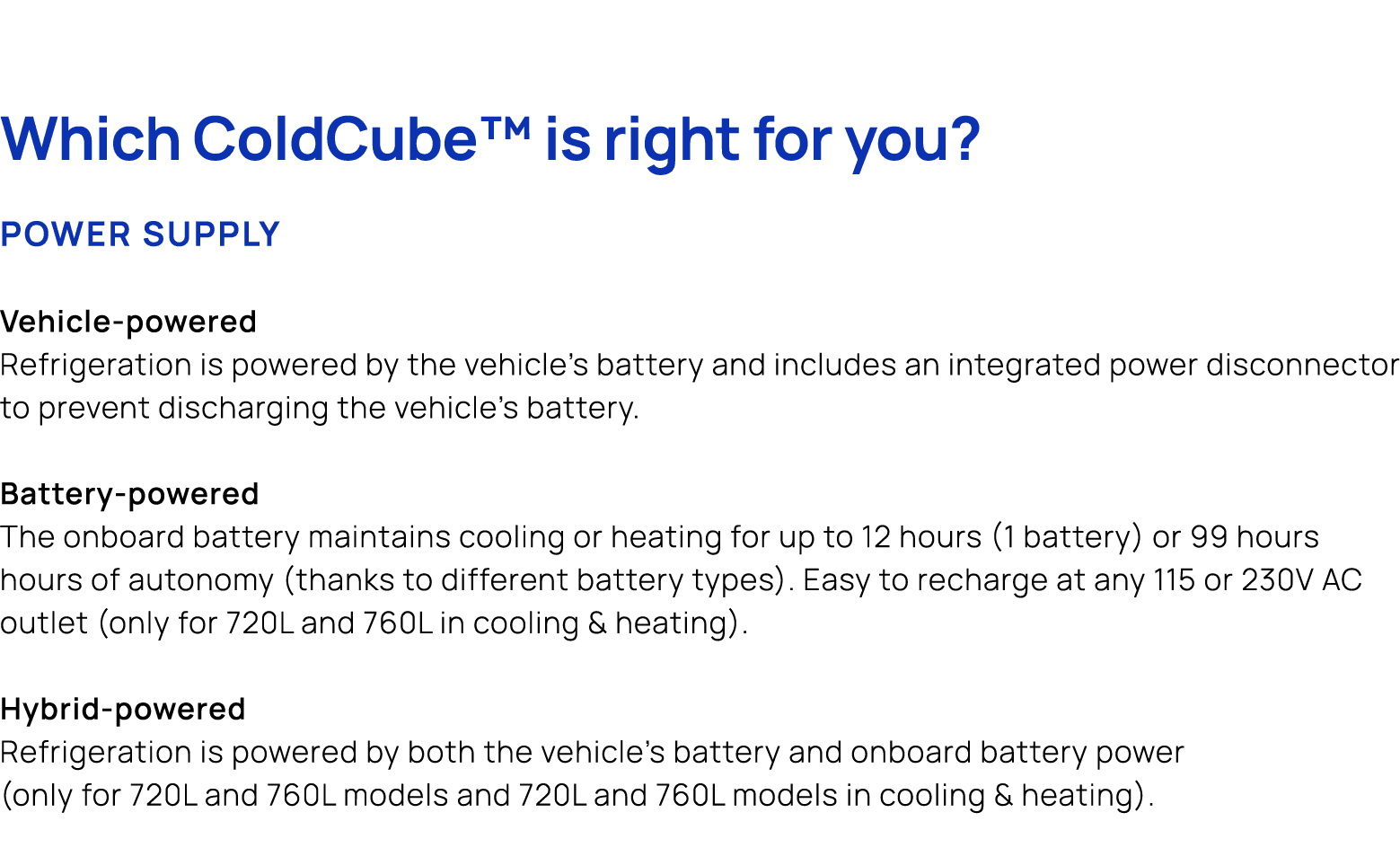 Which ColdCube™ is right for you? Power supply Vehicle powered Refrigeration is powered by the vehicle’s battery and ...