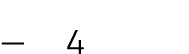 — 4