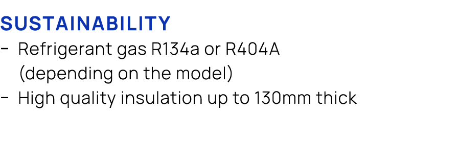 Sustainability � Refrigerant gas R134a or R404A (depending on the model) � High quality insulation up to 130mm thick 
