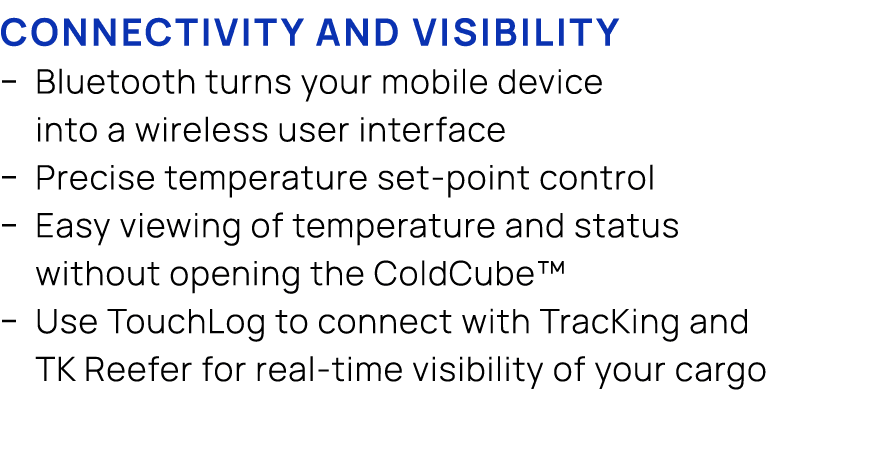 Connectivity and visibility � Bluetooth turns your mobile device into a wireless user interface � Precise temperature...