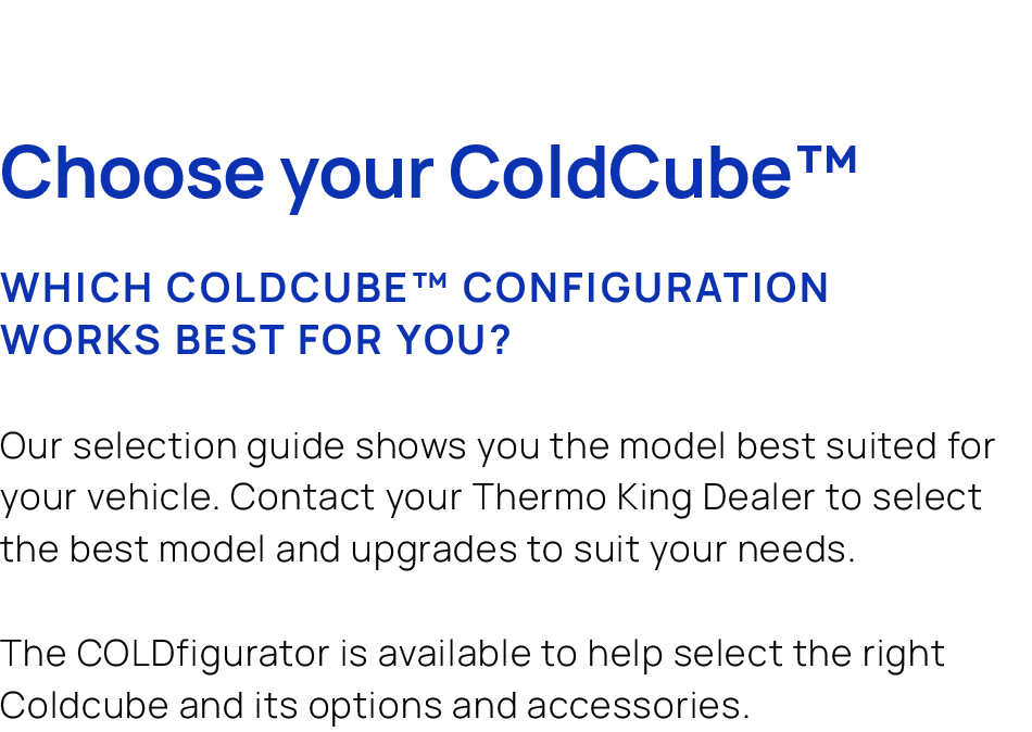 Choose your ColdCube™ Which ColdCube™ configuration works best for you? Our selection guide shows you the model best ...