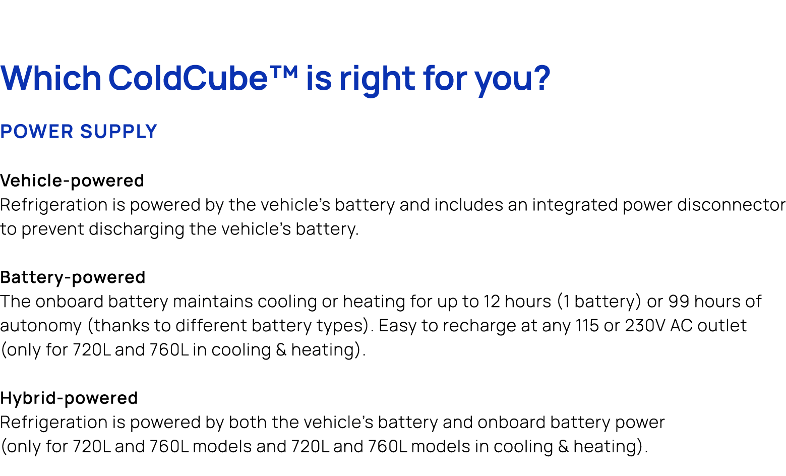 Which ColdCube™ is right for you? Power supply Vehicle powered Refrigeration is powered by the vehicle’s battery and ...