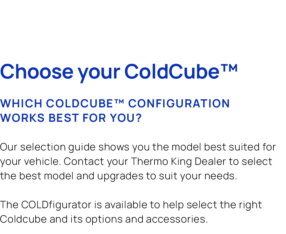 Choose your ColdCube™ Which ColdCube™ configuration works best for you? Our selection guide shows you the model best ...