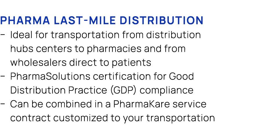 Pharma last mile distribution � Ideal for transportation from distribution hubs centers to pharmacies and from wholes...