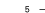 5 — 