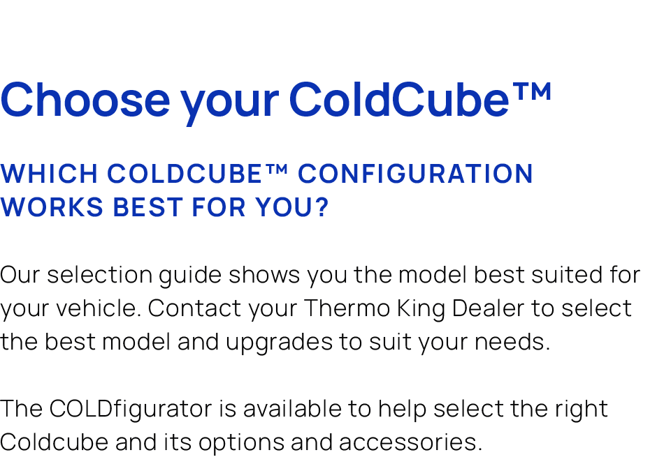 Choose your ColdCube™ Which ColdCube™ configuration works best for you? Our selection guide shows you the model best ...