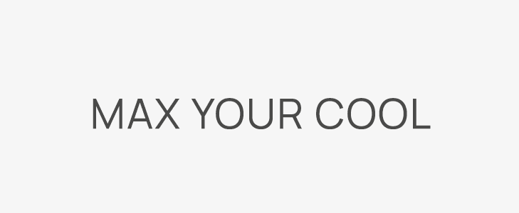 Max your cool